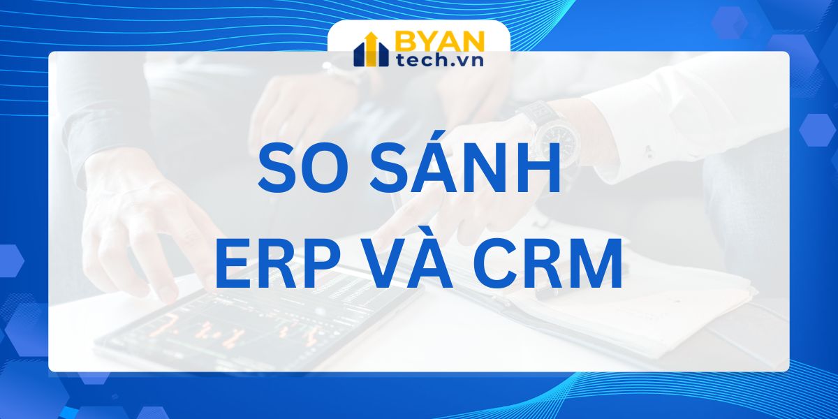 So sánh ERP và CRM: doanh nghiệp cần gì trước?