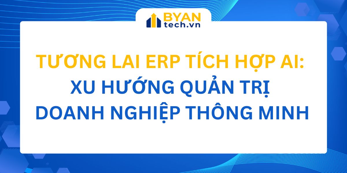 Tương lai ERP tích hợp AI: Xu hướng quản trị doanh nghiệp thông minh